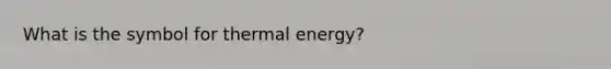 What is the symbol for thermal energy?