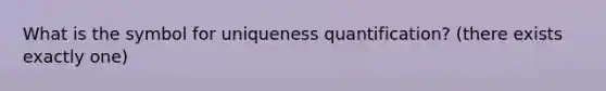 What is the symbol for uniqueness quantification? (there exists exactly one)