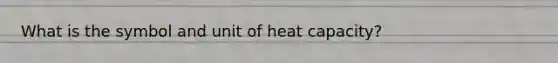 What is the symbol and unit of heat capacity?