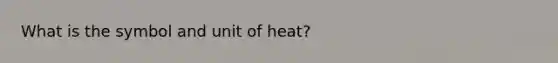 What is the symbol and unit of heat?