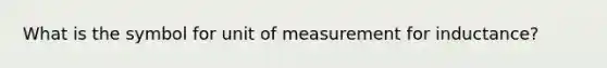 What is the symbol for unit of measurement for inductance?