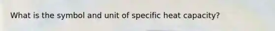 What is the symbol and unit of specific heat capacity?