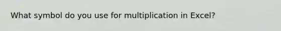 What symbol do you use for multiplication in Excel?