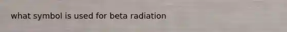 what symbol is used for beta radiation