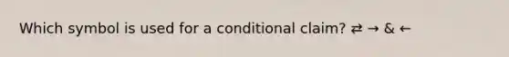 Which symbol is used for a conditional claim? ⇄ → & ←