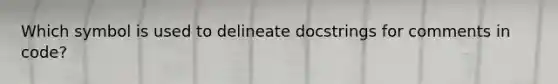 Which symbol is used to delineate docstrings for comments in code?
