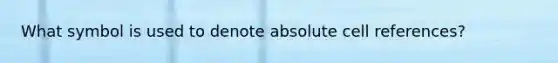 What symbol is used to denote absolute cell references?