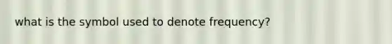 what is the symbol used to denote frequency?