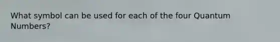 What symbol can be used for each of the four Quantum Numbers?