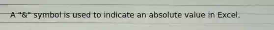 A "&" symbol is used to indicate an absolute value in Excel.