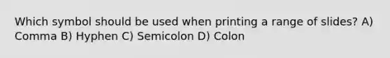 Which symbol should be used when printing a range of slides? A) Comma B) Hyphen C) Semicolon D) Colon