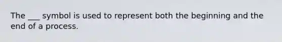 The ___ symbol is used to represent both the beginning and the end of a process.