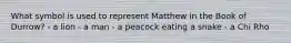 What symbol is used to represent Matthew in the Book of Durrow? - a lion - a man - a peacock eating a snake - a Chi Rho