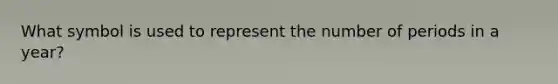 What symbol is used to represent the number of periods in a year?