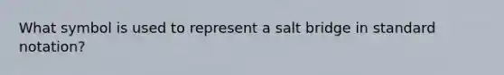 What symbol is used to represent a salt bridge in standard notation?