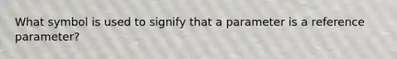 What symbol is used to signify that a parameter is a reference parameter?