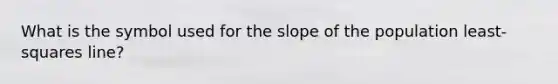 What is the symbol used for the slope of the population least-squares line?