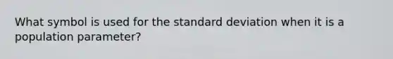 What symbol is used for the standard deviation when it is a population parameter?