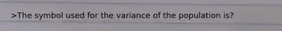 >The symbol used for the variance of the population is?