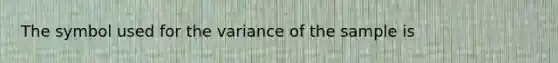 The symbol used for the variance of the sample is