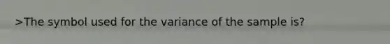 >The symbol used for the variance of the sample is?