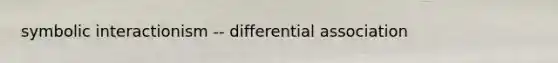 symbolic interactionism -- differential association