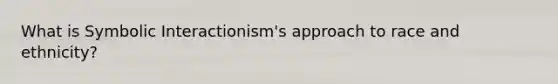 What is Symbolic Interactionism's approach to race and ethnicity?