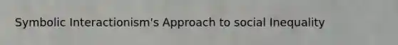 Symbolic Interactionism's Approach to social Inequality