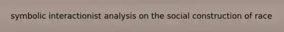 symbolic interactionist analysis on the social construction of race
