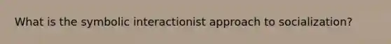 What is the symbolic interactionist approach to socialization?