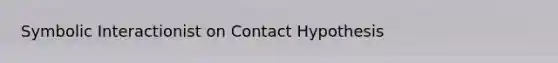 Symbolic Interactionist on Contact Hypothesis