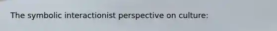 The symbolic interactionist perspective on culture: