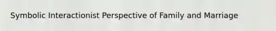 Symbolic Interactionist Perspective of Family and Marriage