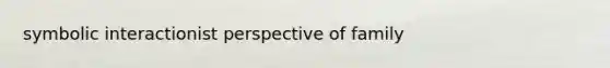 symbolic interactionist perspective of family