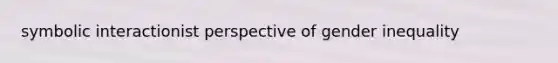 symbolic interactionist perspective of gender inequality