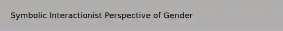 Symbolic Interactionist Perspective of Gender