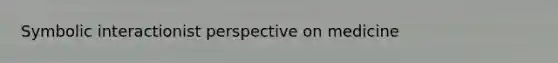 Symbolic interactionist perspective on medicine