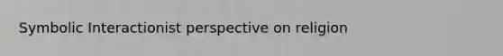 Symbolic Interactionist perspective on religion