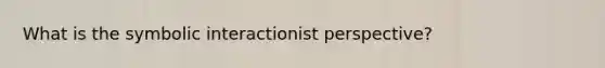 What is the symbolic interactionist perspective?