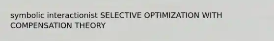 symbolic interactionist SELECTIVE OPTIMIZATION WITH COMPENSATION THEORY
