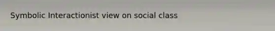 Symbolic Interactionist view on social class