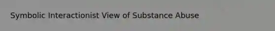 Symbolic Interactionist View of Substance Abuse