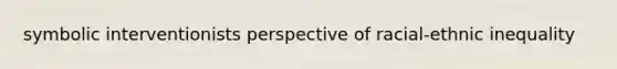 symbolic interventionists perspective of racial-ethnic inequality