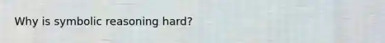 Why is symbolic reasoning hard?