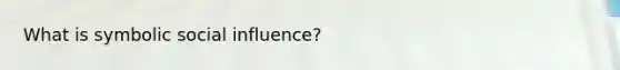 What is symbolic social influence?