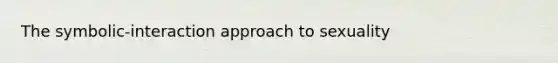 The symbolic-interaction approach to sexuality