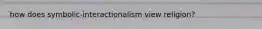 how does symbolic-interactionalism view religion?