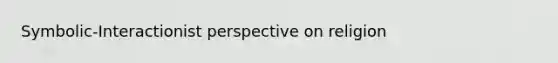 Symbolic-Interactionist perspective on religion