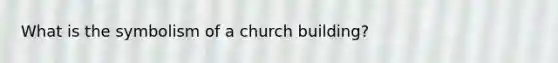 What is the symbolism of a church building?