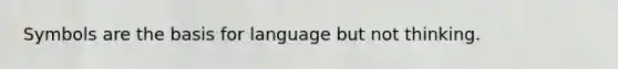 Symbols are the basis for language but not thinking.